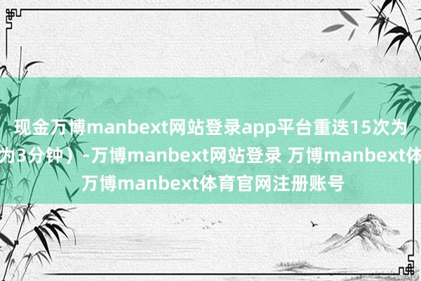 现金万博manbext网站登录app平台重迭15次为一个周期(时辰为3分钟)-万博manbext网站登录 万博manbext体育官网注册账号