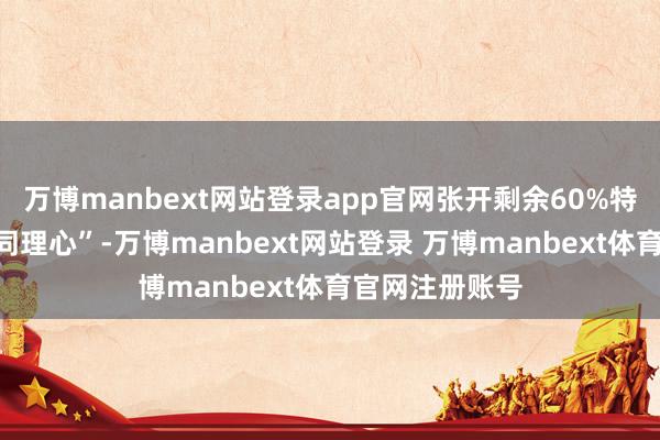 万博manbext网站登录app官网张开剩余60%特征二:领有“同理心”-万博manbext网站登录 万博manbext体育官网注册账号