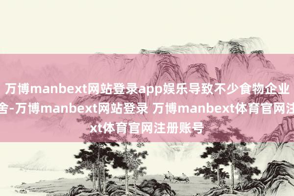 万博manbext网站登录app娱乐导致不少食物企业退缩三舍-万博manbext网站登录 万博manbext体育官网注册账号