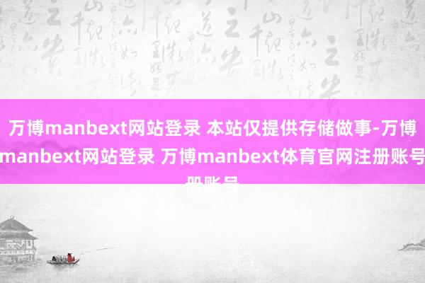 万博manbext网站登录 本站仅提供存储做事-万博manbext网站登录 万博manbext体育官网注册账号