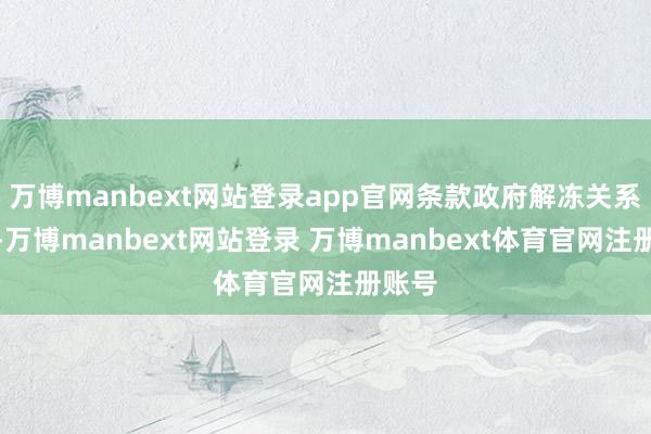 万博manbext网站登录app官网条款政府解冻关系资金-万博manbext网站登录 万博manbext体育官网注册账号