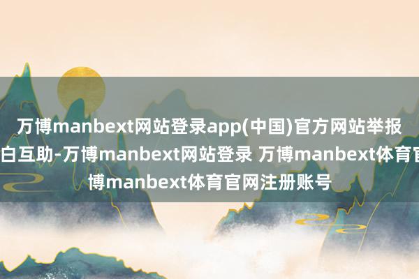 万博manbext网站登录app(中国)官方网站举报 第一财经告白互助-万博manbext网站登录 万博manbext体育官网注册账号